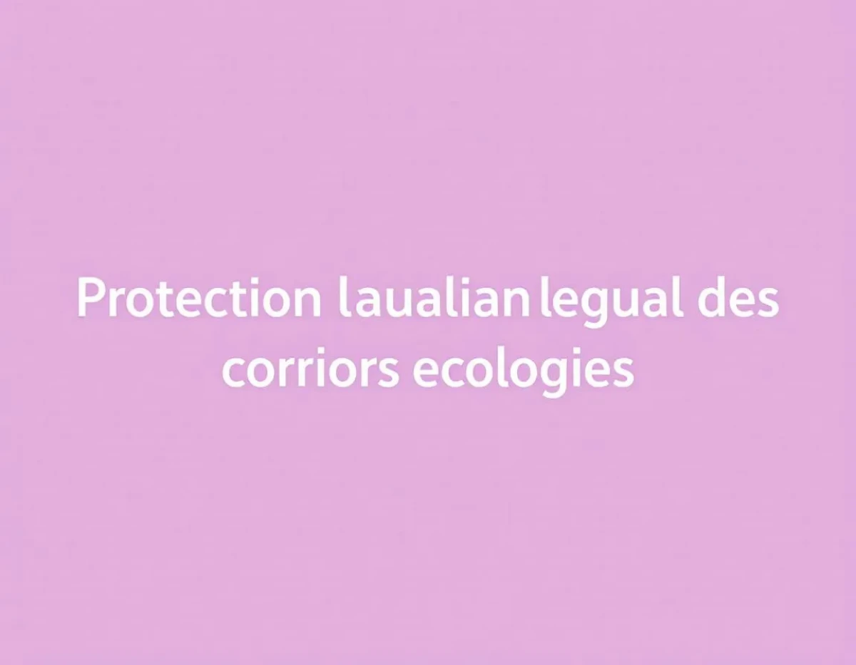 Protection juridique des corridors écologiques : Enjeux et défis pour la préservation de la biodiversité